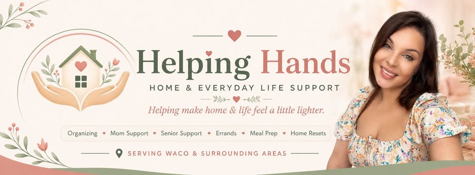 Helping Hands — Home & Everyday Life Support — Organizing, Mom Support, Senior Support, Errands, Meal Prep, Home Resets — Serving Waco & Surrounding Areas